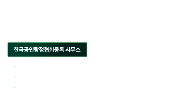 합법적 절차와 전문 인력을 기반으로 개인 · 기업이 직면한 문제를 안전하게 해결해 드립니다. / 한국공인탐정협회등록 사무소 / 대한민간협회 정식등록 / 서울보증 정식 가입 탐정사무소 / 특수경호사 등록